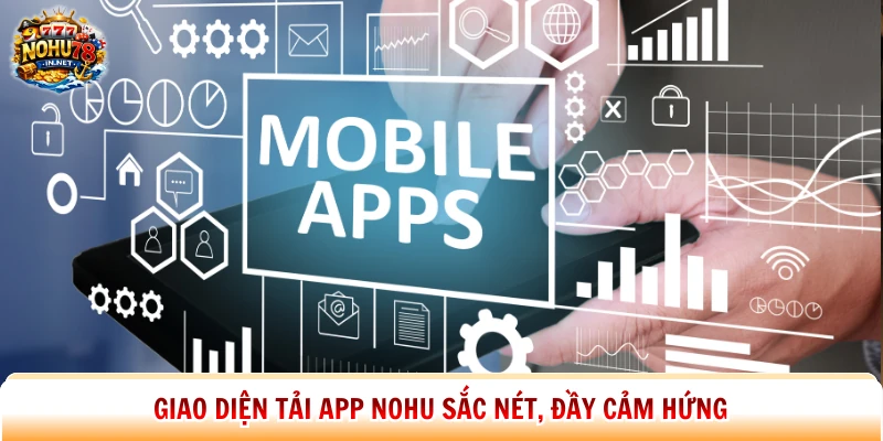 Giao diện tải app Nohu sắc nét, đầy cảm hứng