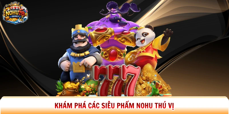 Khám phá các siêu phẩm Nohu thú vị