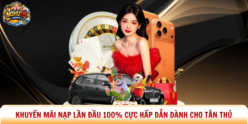 Khuyến Mãi Nạp Lần Đầu 100% Cực Hấp Dẫn Dành Cho Tân Thủ
