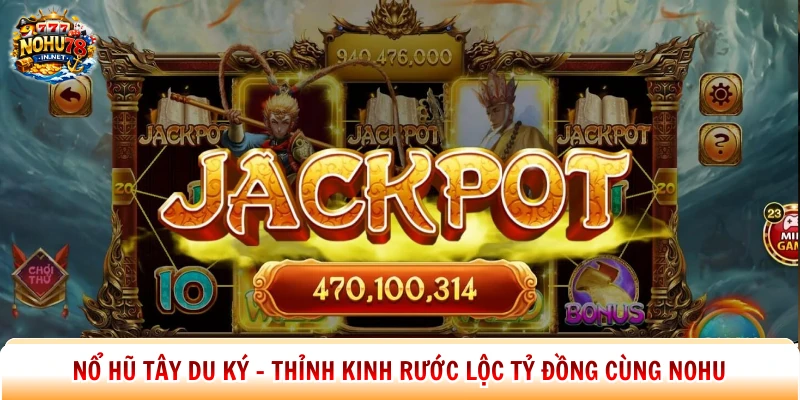 Nổ Hũ Tây Du Ký - Thỉnh Kinh Rước Lộc Tỷ Đồng Cùng Nohu