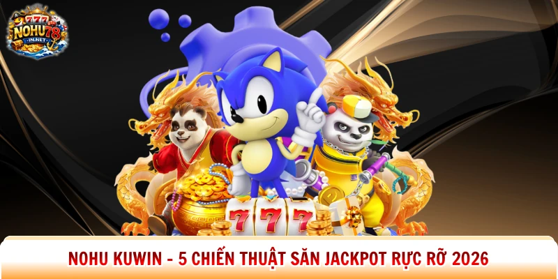 Nohu Kuwin – 5 Chiến Thuật Săn Jackpot Rực Rỡ 2026