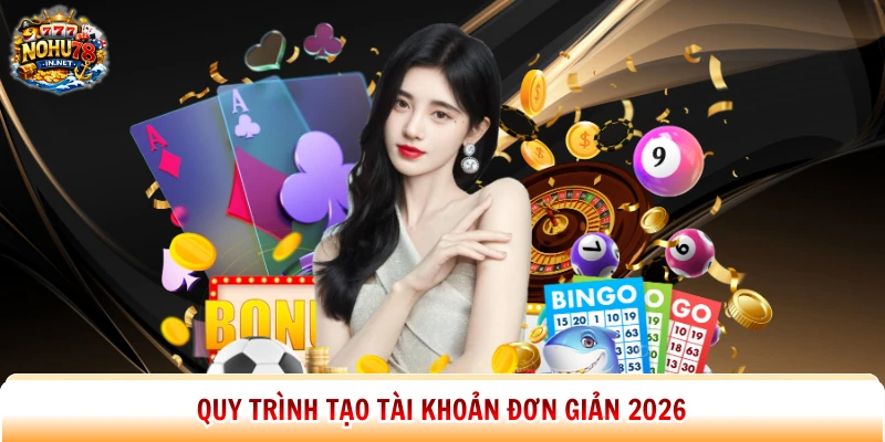 Quy trình tạo tài khoản đơn giản 2026