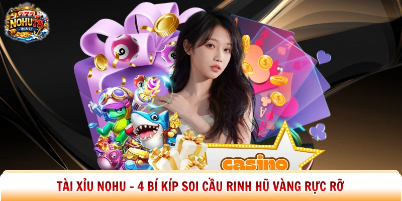 Tài Xỉu Nohu – 4 Bí Kíp Soi Cầu Rinh Hũ Vàng Rực Rỡ
